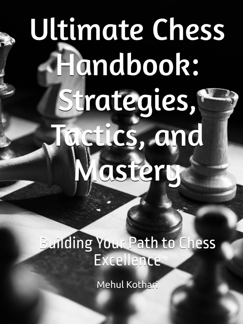 Ultimate Chess Handbook: Strategies, Tactics, and Mastery: Building Your Path to Chess Excellence