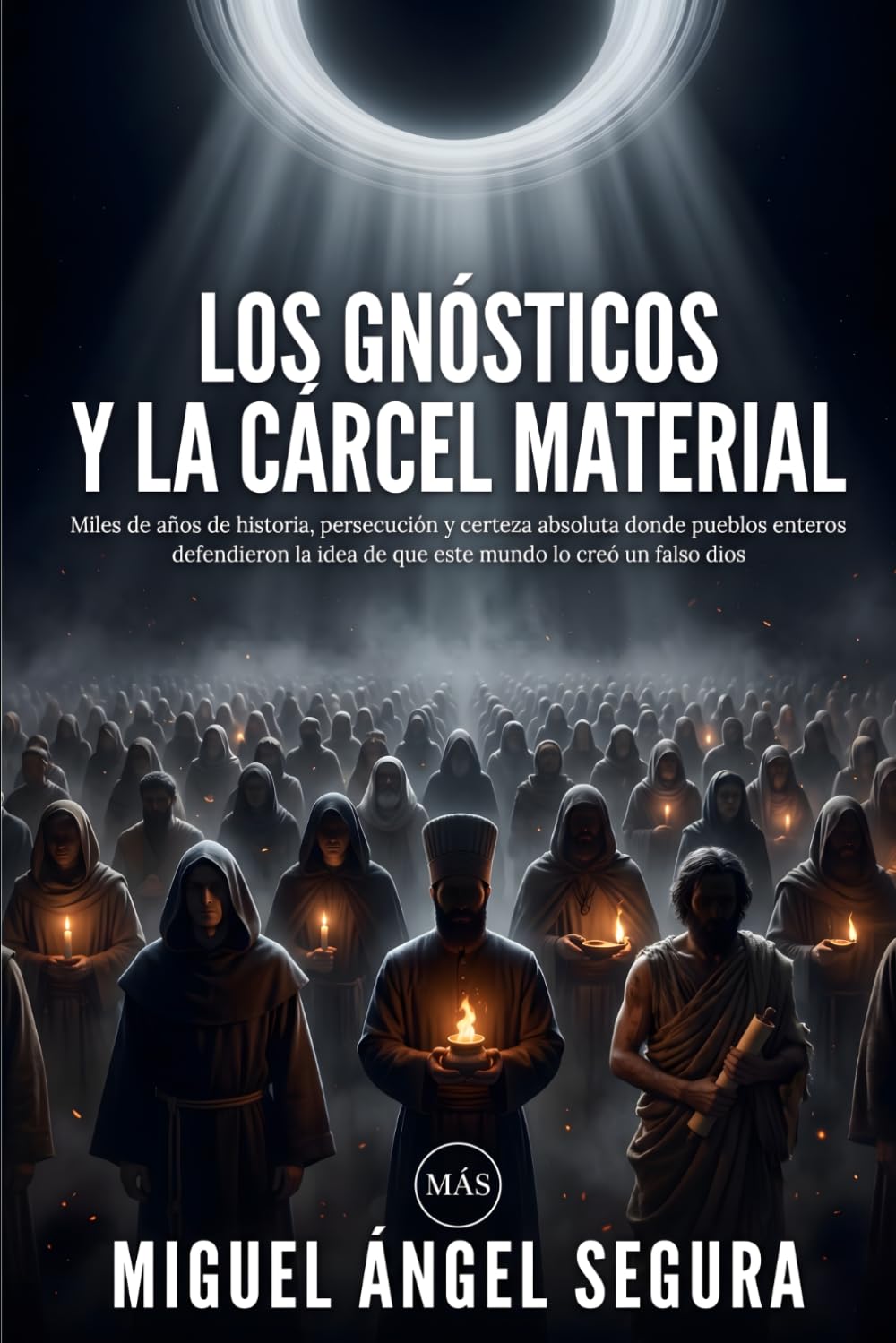 Los Gnósticos y la cárcel material: Miles de años de historia, persecución y certeza absoluta donde pueblos enteros defendieron la idea de que este mundo lo creó un falso dios (Misterios desvelados)