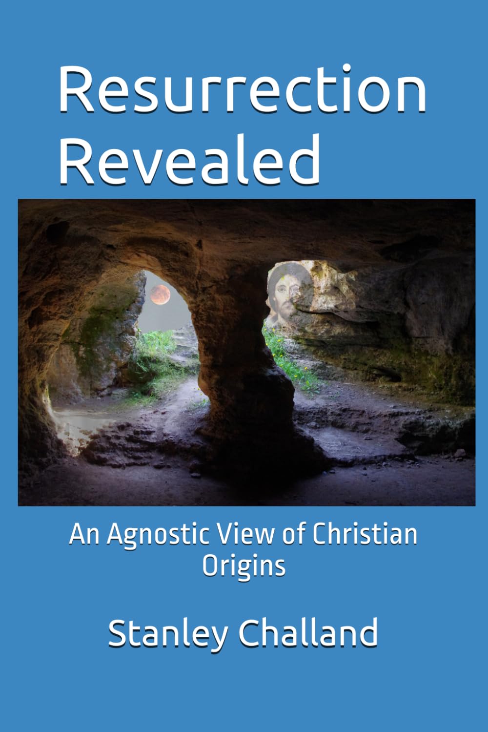 Resurrection Revealed: An Agnostic View of Christian Origins