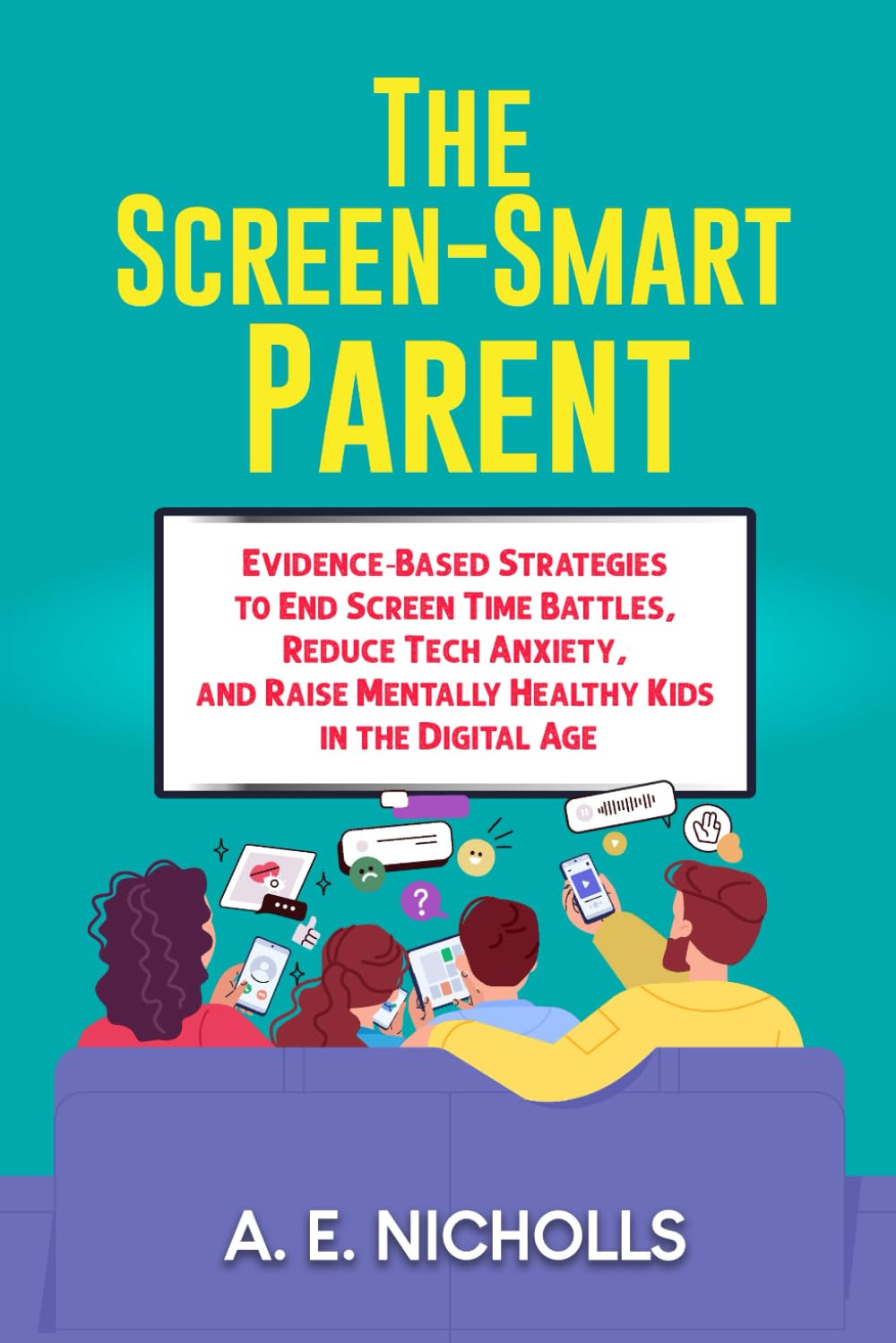 THE SCREEN-SMART PARENT: EVIDENCE-BASED STRATEGIES TO END SCREEN TIME BATTLES, REDUCE TECH ANXIETY, AND RAISE MENTALLY HEALTHY KIDS IN THE DIGITAL AGE