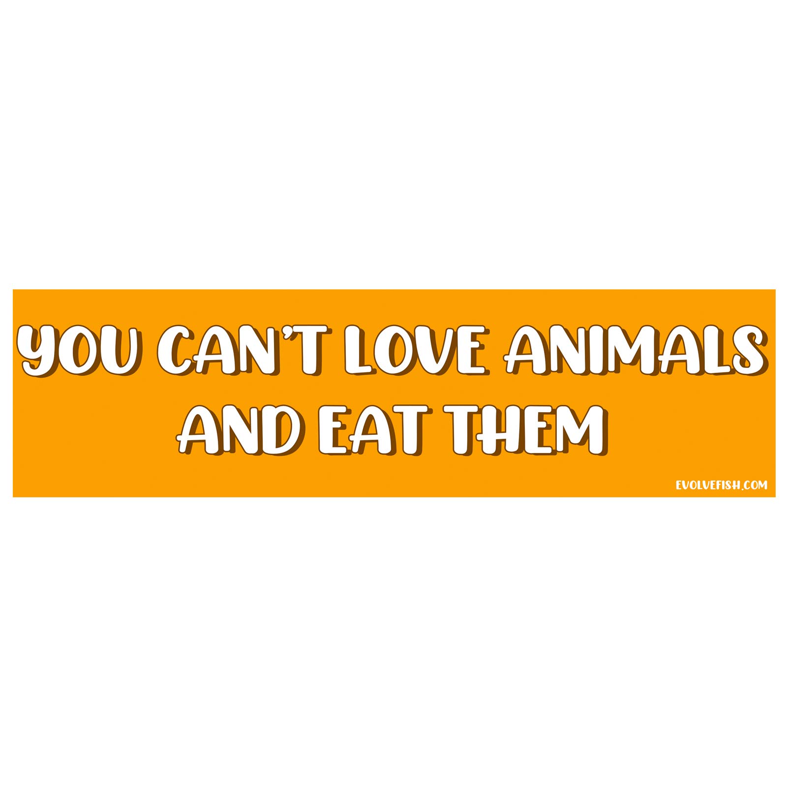 EvolveFISHYou Can't Love Animals and Eat Them Bumper Sticker - [11'' x 3'']