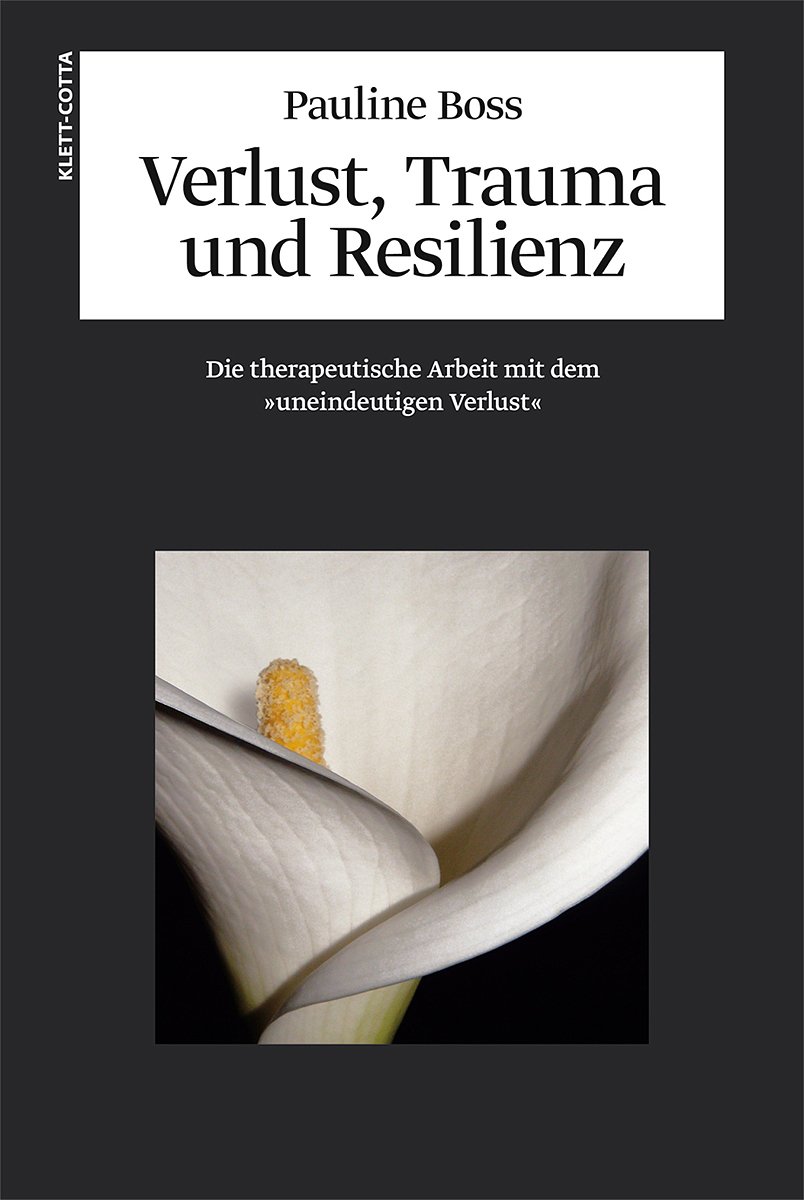 Verlust, Trauma und Resilienz: Die therapeutische Arbeit mit dem "uneindeutigen Verlust"