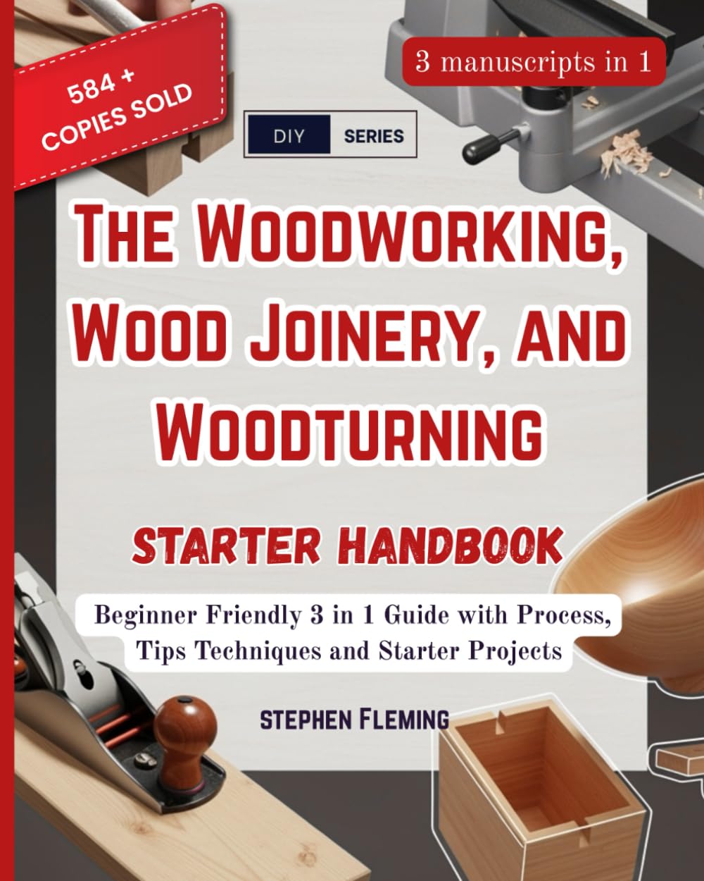 The Woodworking, Wood Joinery and Woodturning Starter Handbook: Beginner Friendly 3 in 1 Guide with Process, Tips Techniques and Starter Projects (DIY Series)