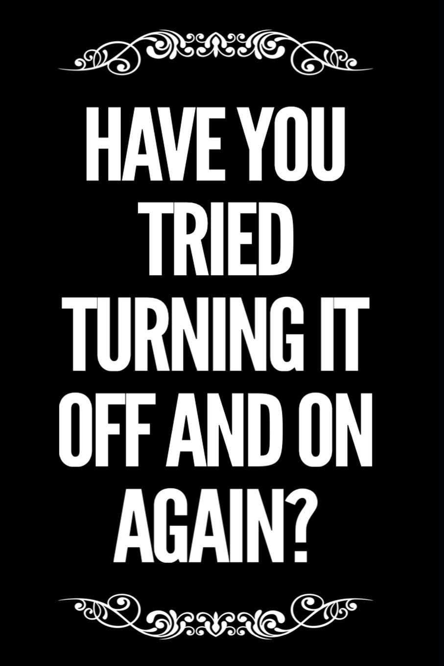 Have You Tried Turning It Off And On Again: 110 Page Blank Lined Journal 6”x9” IT Computer Tech Gag Gift Idea