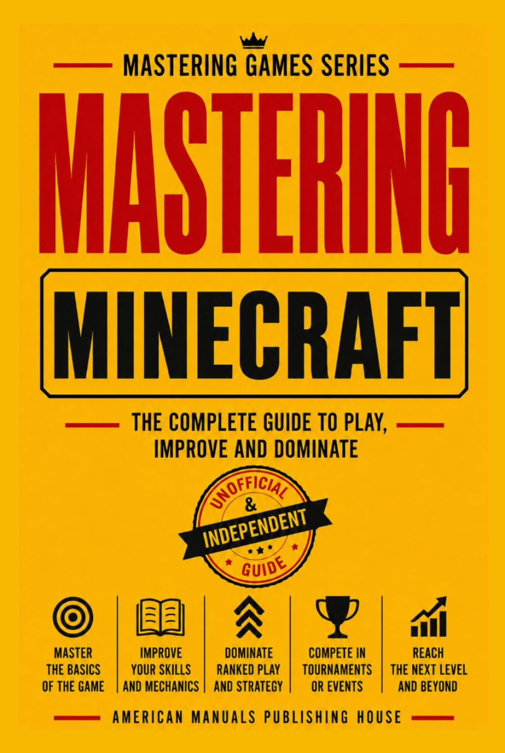 MASTERING MINECRAFT: THE COMPLETE GUIDE TO PLAY, IMPROVE AND DOMINATE (MASTERING GAMES SERIES)