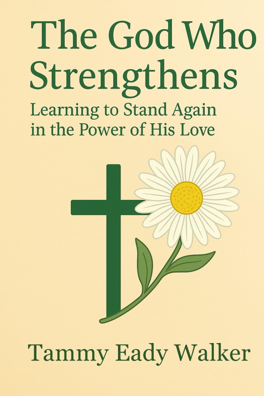 The God Who Strengthens: Learning to Stand Again in the Power of His Love (The Heart of the Father)