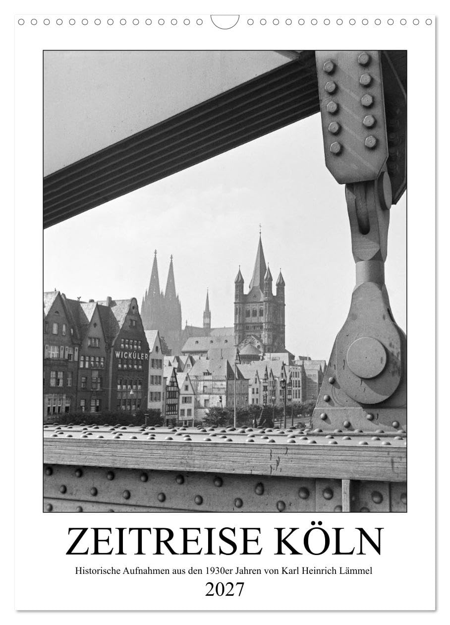 CALVENDO - Zeitreise Köln 1930er Jahre. Fotograf: Karl Heinrich Lämmel (Wandkalender 2027 DIN A3 hoch), Monatskalender: 12 Historische Köln Aufnahmen vom Fotografen Karl Heinrich Lämmel aus den 1930er