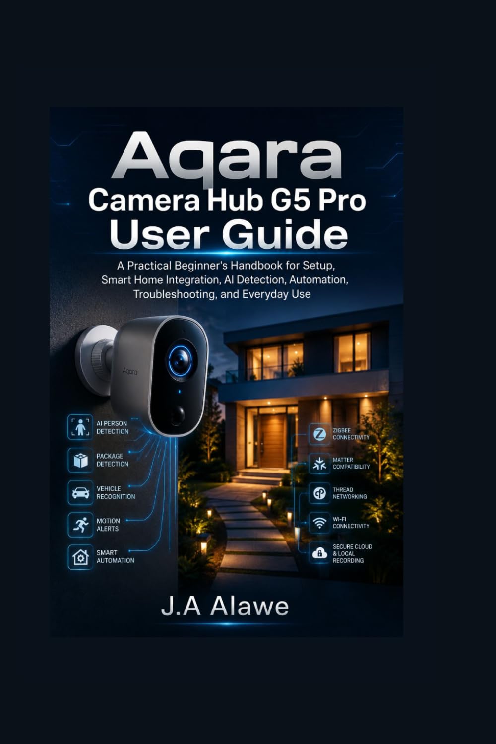 Aqara Camera Hub G5 Pro User Guide: A Practical Beginner's Handbook for Setup, Smart Home Integration, AI Detection, Automation, Troubleshooting, and Everyday Use