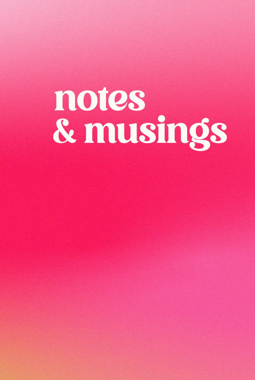 Notes & Musings: A Lined Notebook for Thoughts, Notes, and Daily Reflections: A Girly Journal for Reflection, Creativity, and Everyday Writing (Blooming Gradient Hardcover Edition)