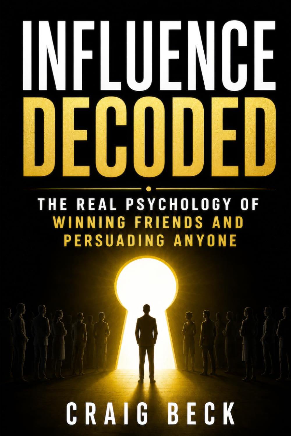 Influence Decoded: The Real Psychology of Winning Friends and Persuading Anyone