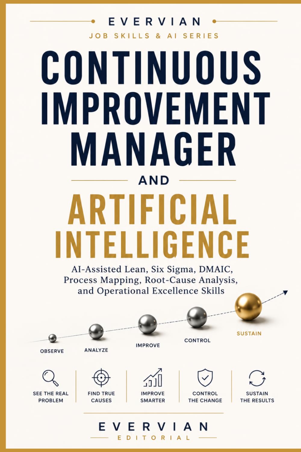 Continuous Improvement Manager and Artificial Intelligence: AI-Assisted Lean, Six Sigma, DMAIC, Process Mapping, Root-Cause Analysis, and Operational ... Skills and Artificial Intelligent Series)