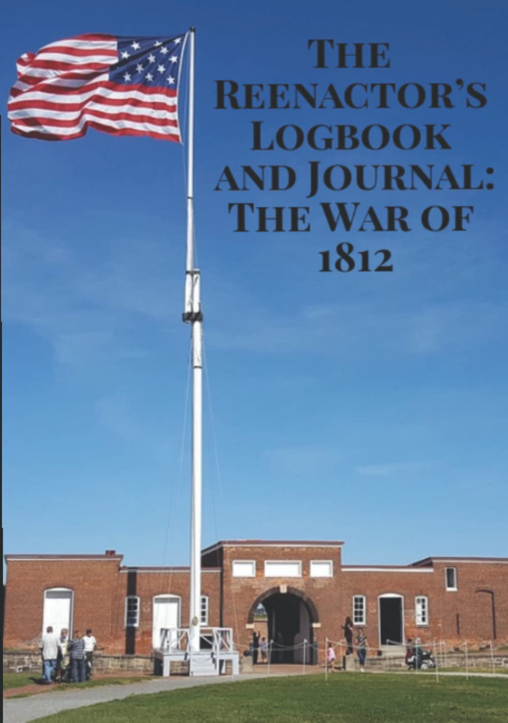 The Reenactor’s Logbook and Journal: The War of 1812
