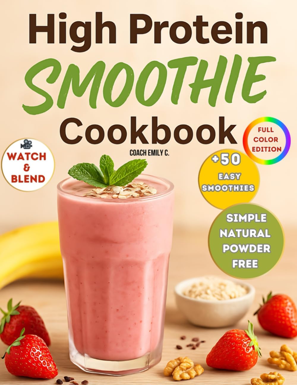 High Protein Smoothie Cookbook: Delicious & Quick Smoothie Recipes to Boost Energy, Support Weight Loss & Control Hunger with 50 Easy Blends—Simple, Natural & Powder-Free