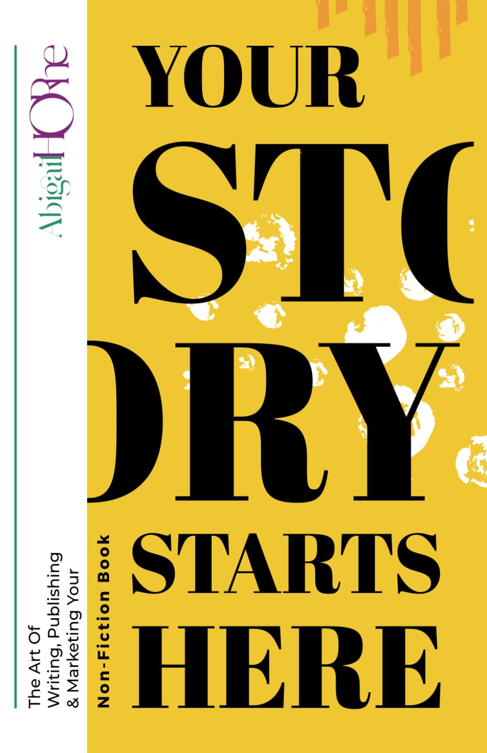 Your Story Starts Here: The Art Of Writing, Publishing & Marketing Your Non-Fiction Book
