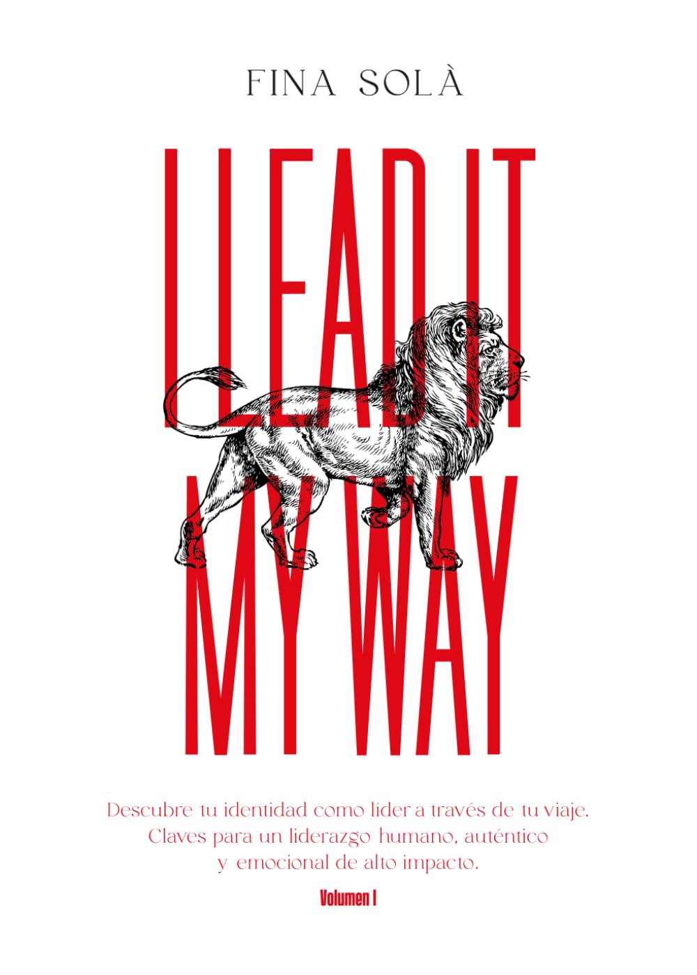 I LEAD IT MY WAY: Descubre tu identidad como líder a través de tu viaje. Claves para un liderazgo humano, auténtico y emocional de alto impacto.: 1 ... y humanista de alto impacto I lead it my way)