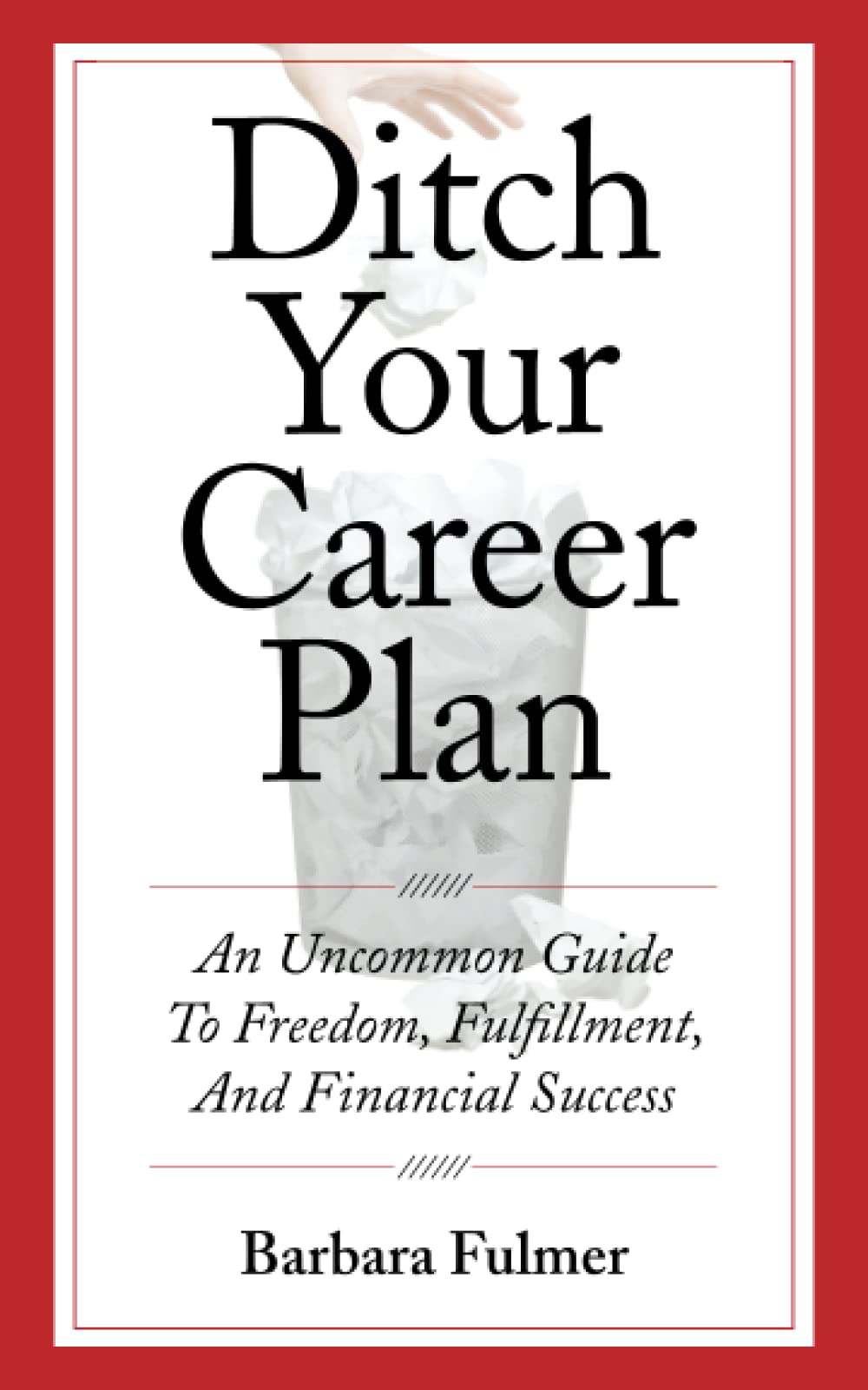 Ditch Your Career Plan: An Uncommon Guide To Freedom, Fulfillment, and Financial Success