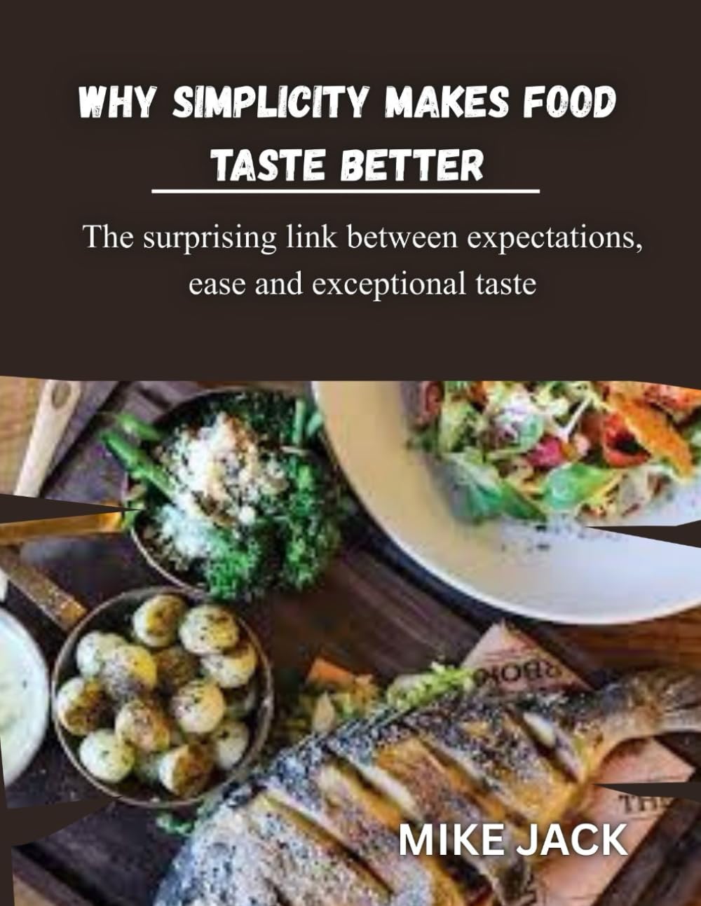 WHY SIMPLICITY MAKES FOOD TASTE BETTER: The surprising link between expectations, ease and exceptional taste