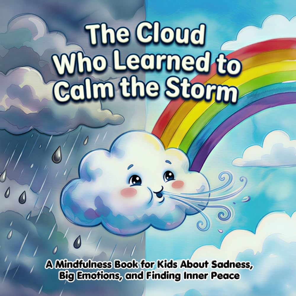 The Cloud Who Learned to Calm the Storm: A Mindfulness Book for Kids About Sadness, Big Emotions, and Finding Inner Peace