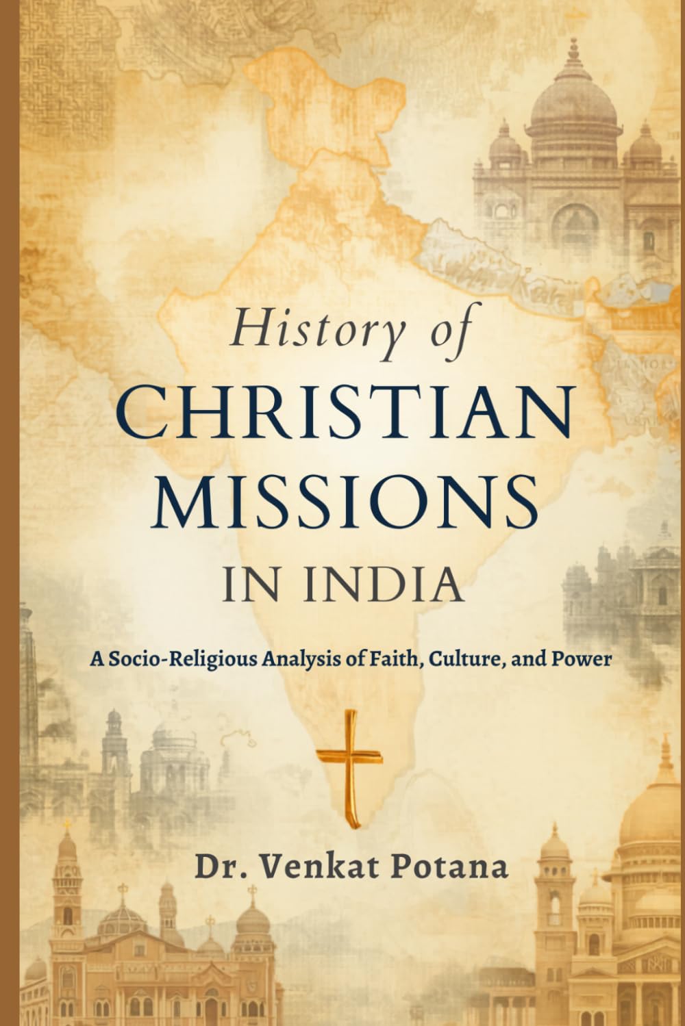 History of Christian Missions In India: A Socio-Religious Analysis of Faith, Culture, and Power (Dr. Potana's: The Pearl of Missiology Literature)