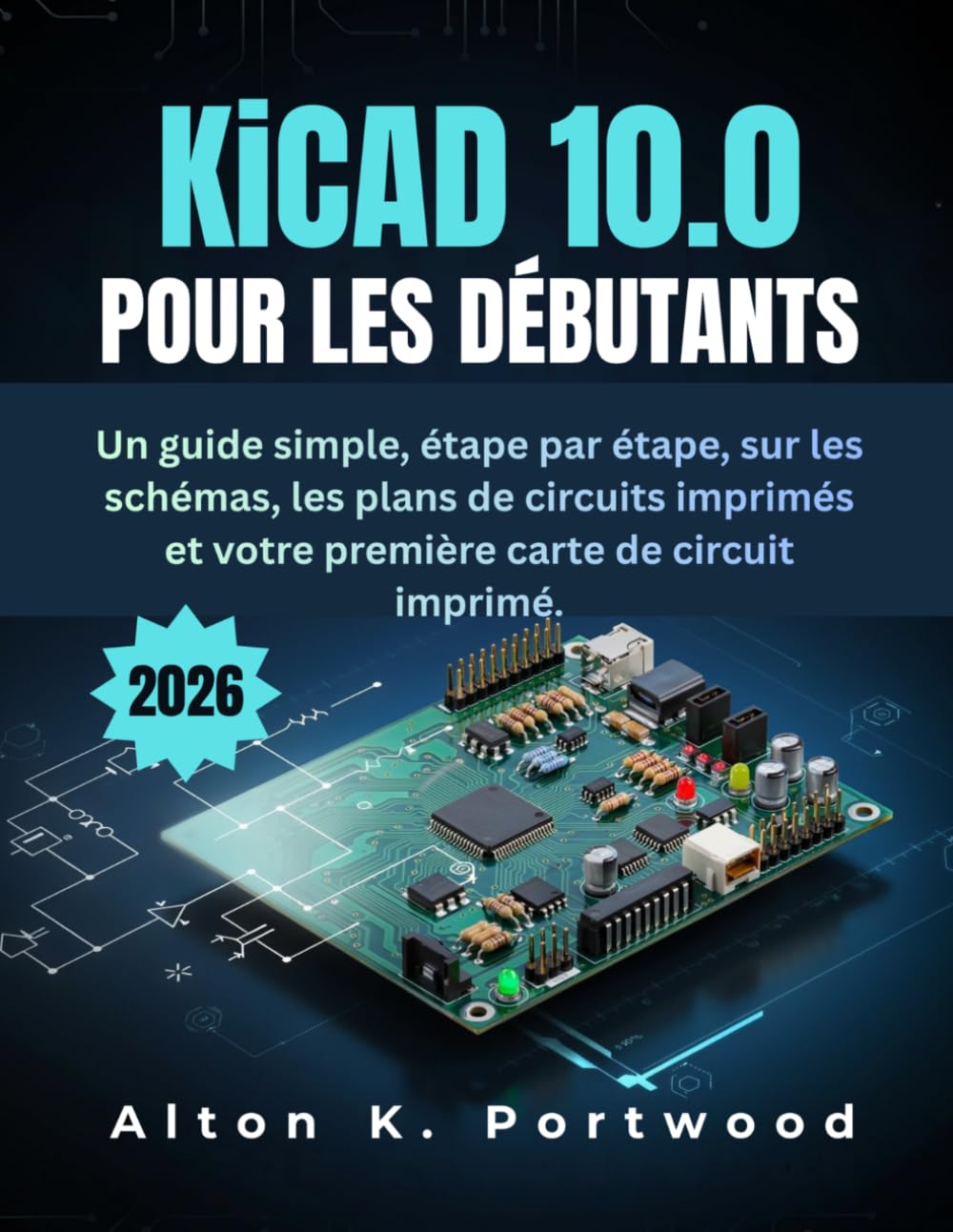 KiCad 10.0 pour les débutants: Un guide simple, étape par étape, sur les schémas, les plans de circuits imprimés et votre première carte de circuit imprimé.