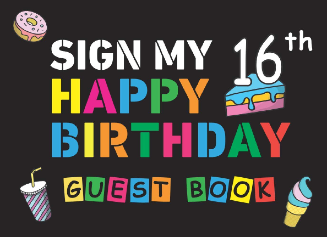 Sign My 16th Happy Birthday Guest Book: Birthday Activity and Keepsake Guest Book for 16 year olds (Birthday Activities and Games)