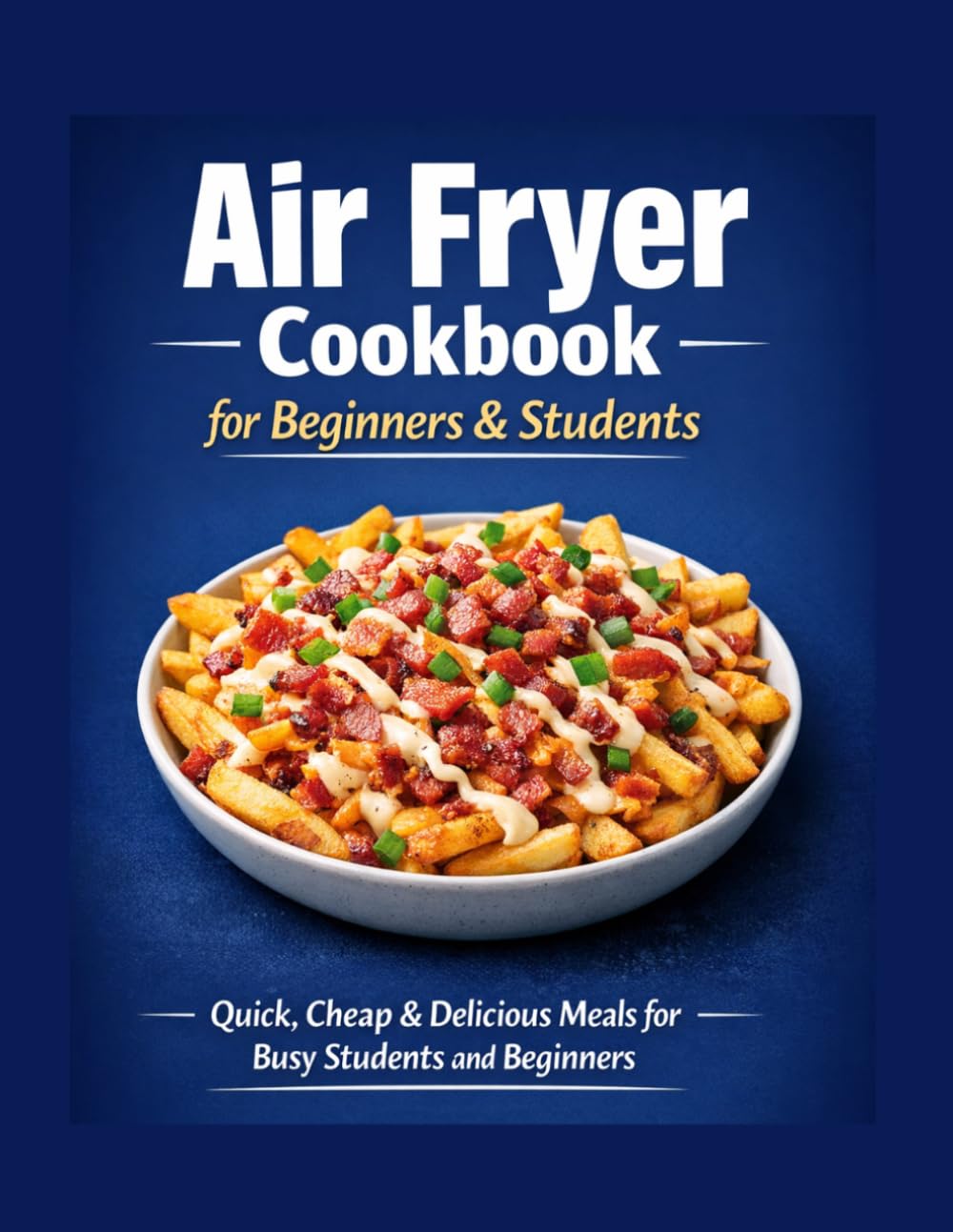 Air Fryer Cookbook for Beginners & Students: Quick, Cheap & Delicious Meals for Busy Students and Beginners