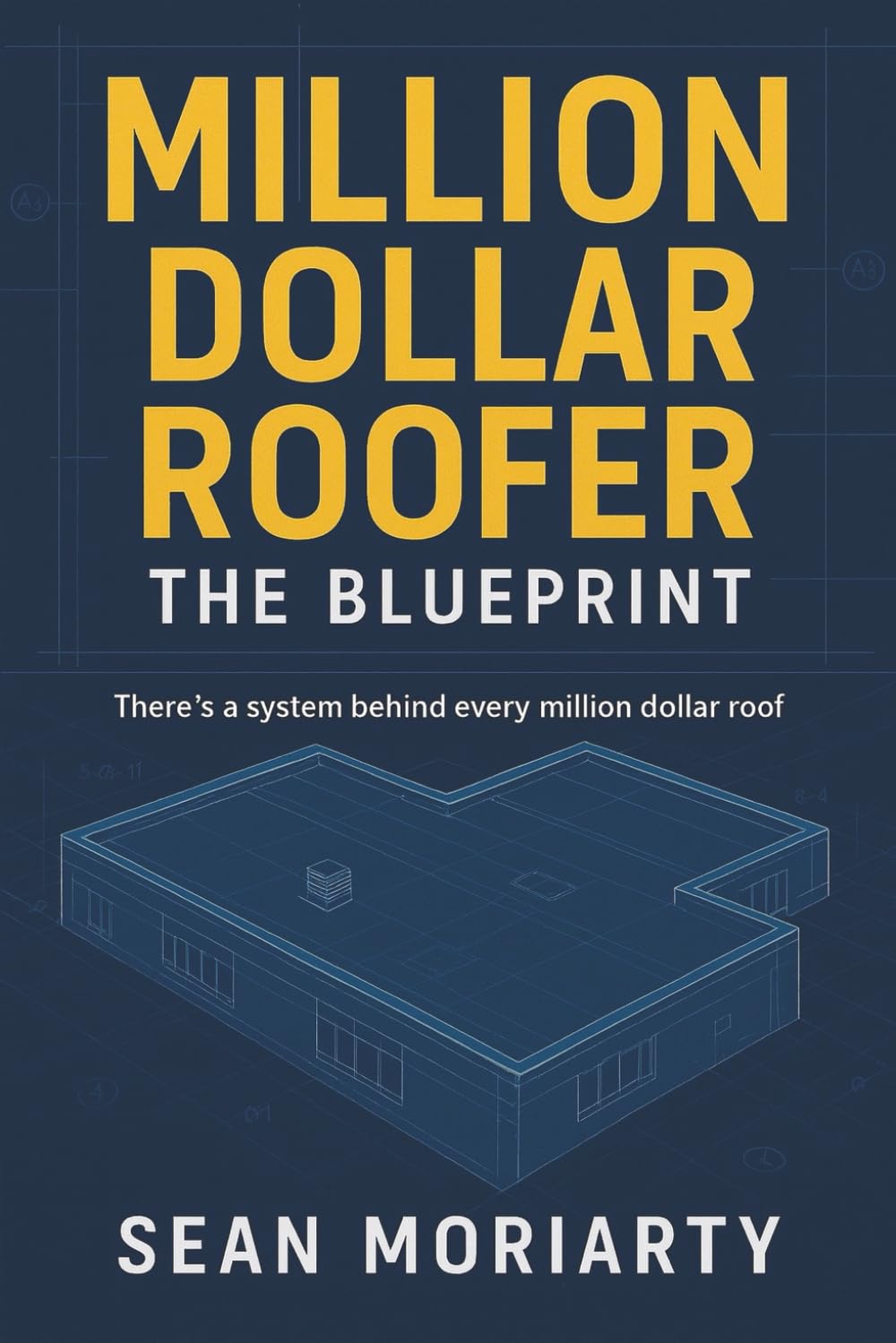 Million Dollar Roofer: The Blueprint: There is a System Behind Every Million Dollar Roof
