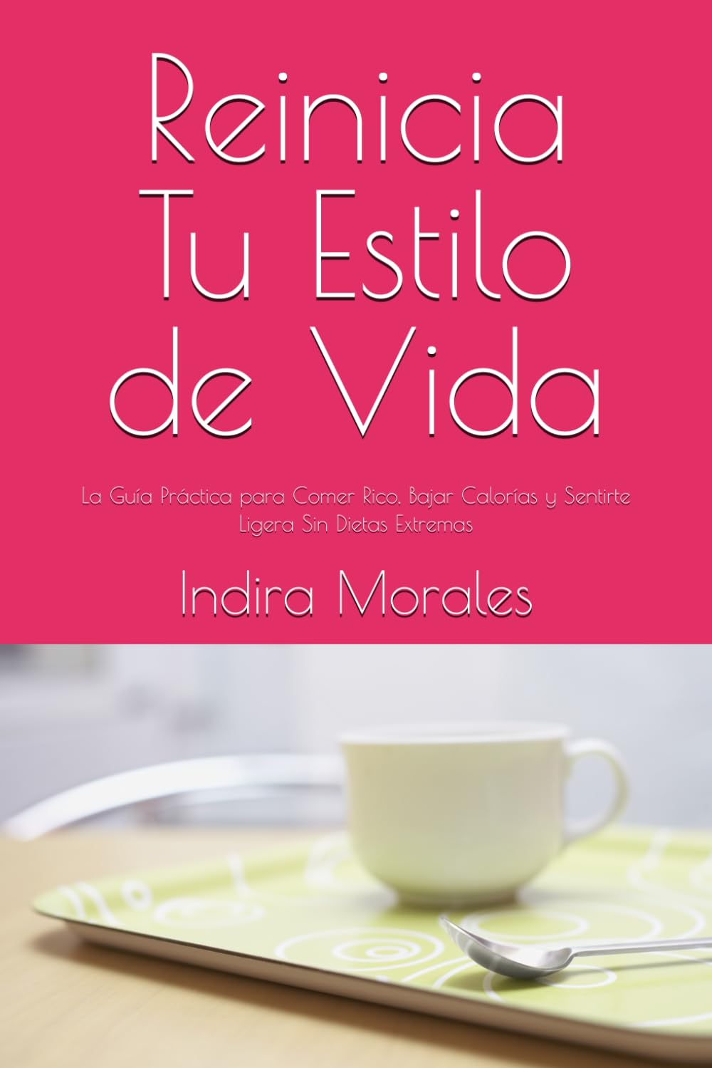 Reinicia Tu Estilo de Vida: La Guía Práctica para Comer Rico, Bajar Calorías y Sentirte Ligera Sin Dietas Extremas