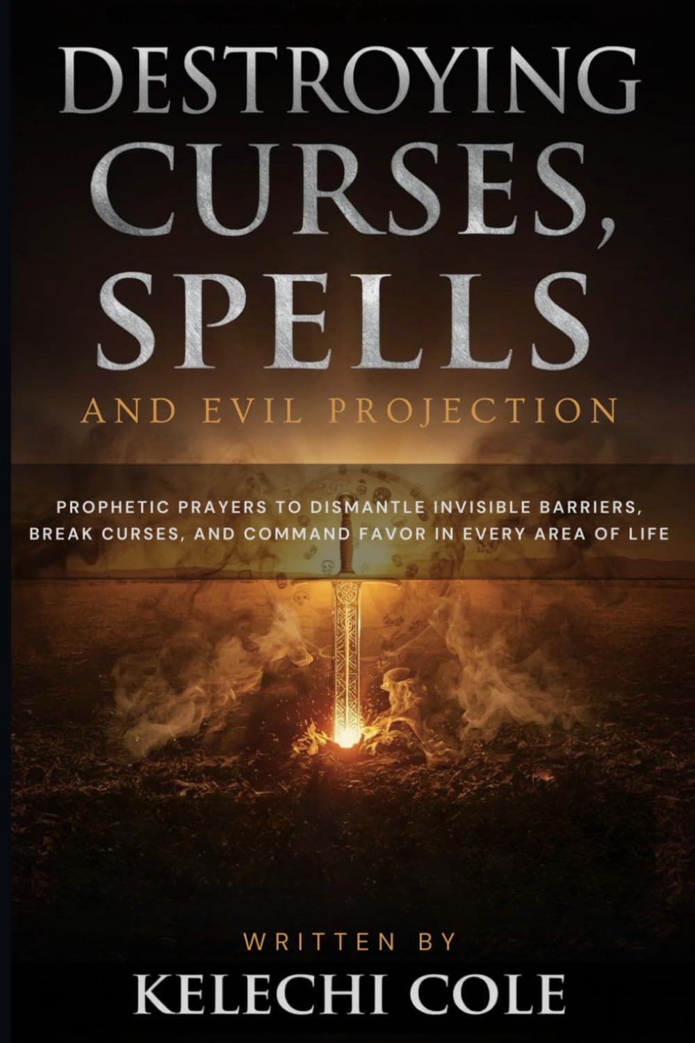 Destroying Curses, Spells, And Every Evil Projection:: Prophetic Prayers to Dismantle Invisible Barriers, Break Curses, And Command Favor in Every ... Divine Health, and End-Time Protection)