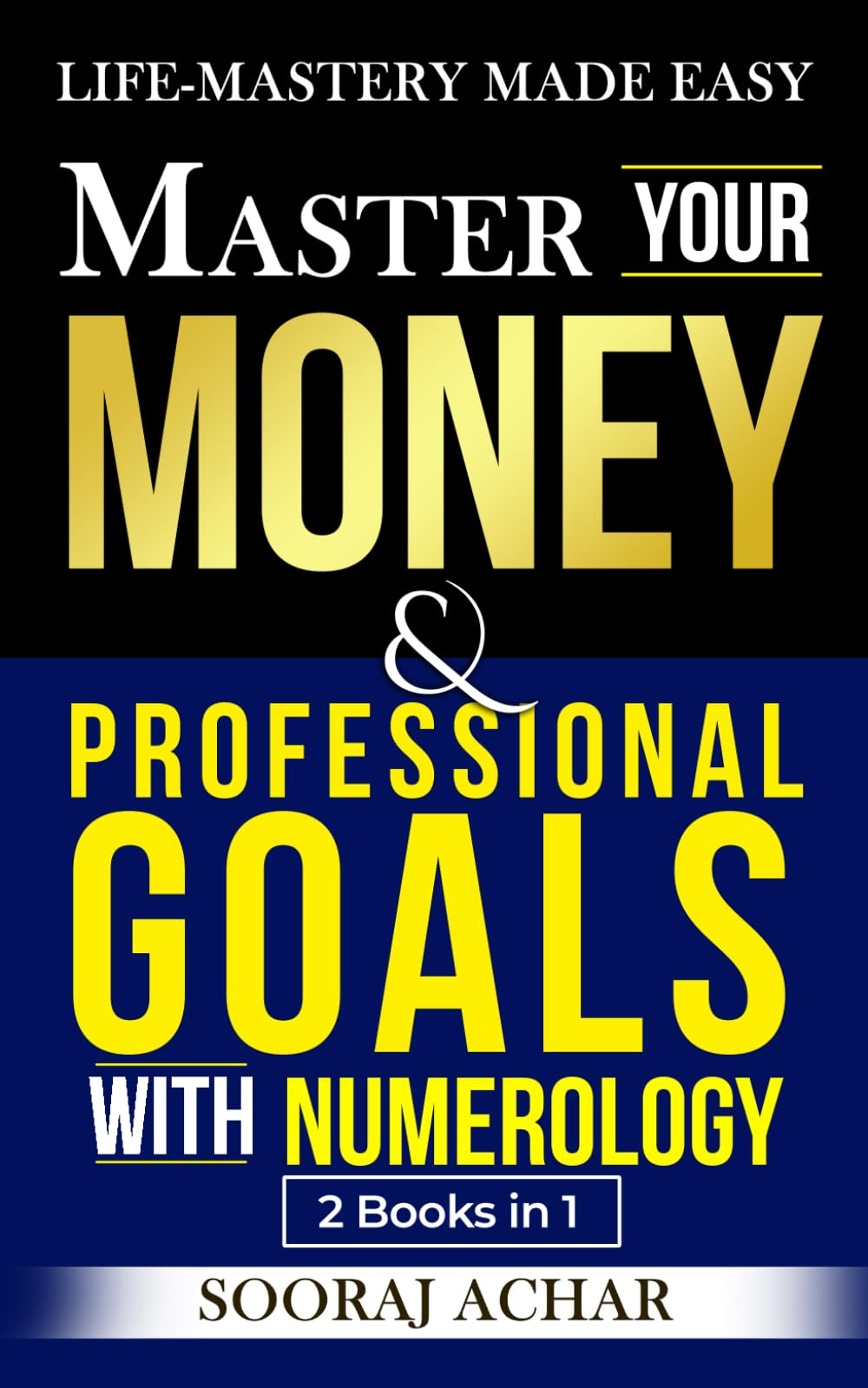 Master Your Money And Professional Goals With Numerology: "2 Books in 1" - Life-Mastery Made Easy (Achieve Life-Mastery with the NUMEROLOGY Bundle)