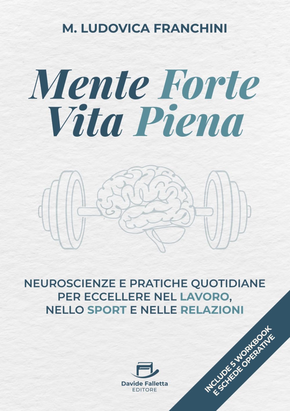 Mente Forte, Vita piena: Neuroscienze e pratiche quotidiane per eccellere nel lavoro, nello sport e nelle relazioni