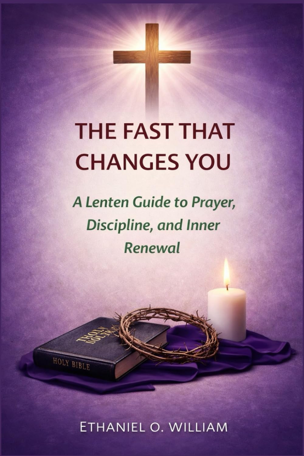 THE FAST THAT CHANGES YOU: A Lenten Guide to Prayer, Discipline, and Inner Renewal