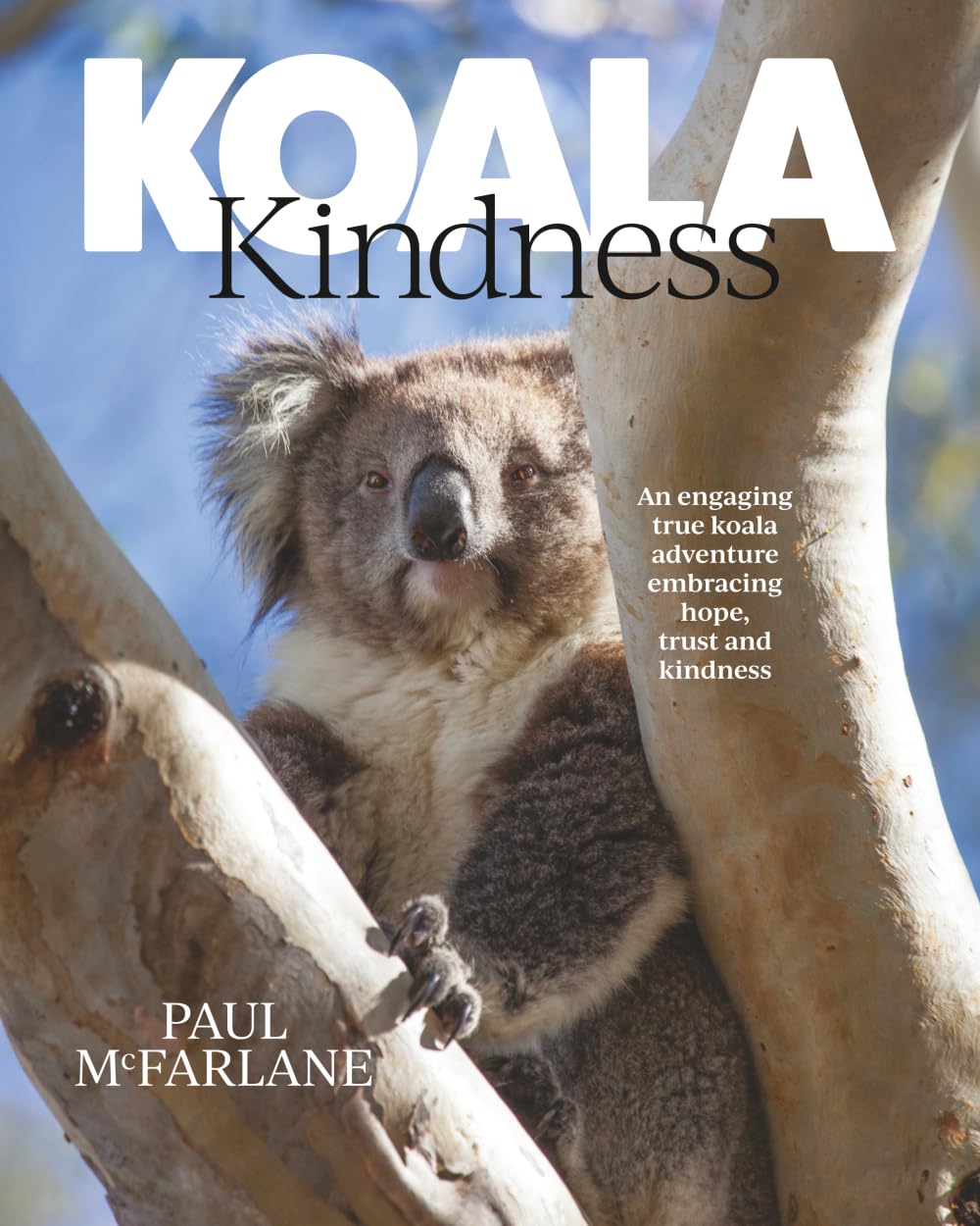 Koala Kindness: An Engaging True Koala Adventure Embracing Hope, Trust and Kindness