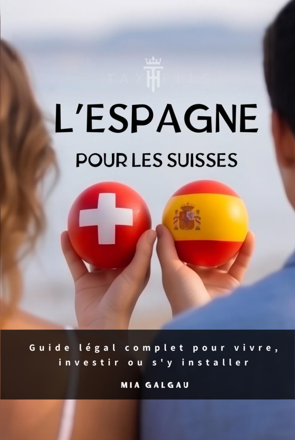 L'Espagne pour les Suisses: Guide légal et fiscal complet pour vivre, investir ou s'y installer