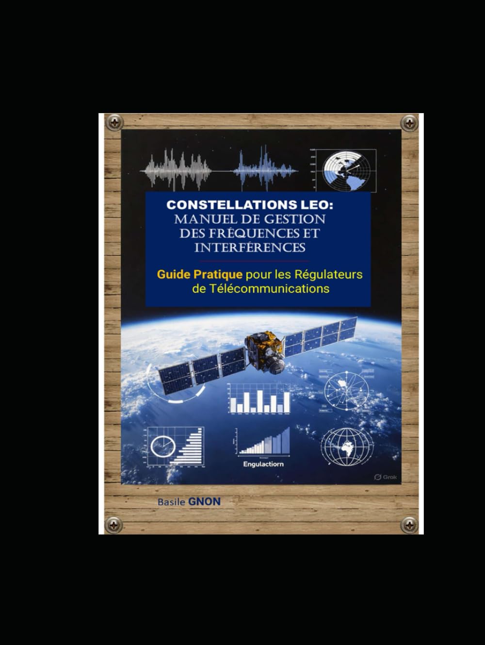 CONSTELLATIONS LEO: Manuel de Gestion des Fréquences et Interférences: GUIDE PRATIQUE pour les Régulateurs de Télécommunications