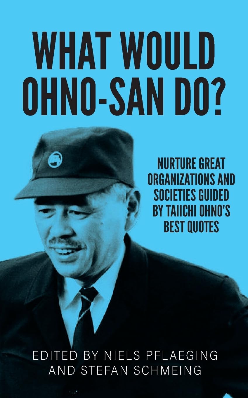 What would Ohno-san do?: Nurture great organizations and societies guided by Taiichi Ohno's best quotes