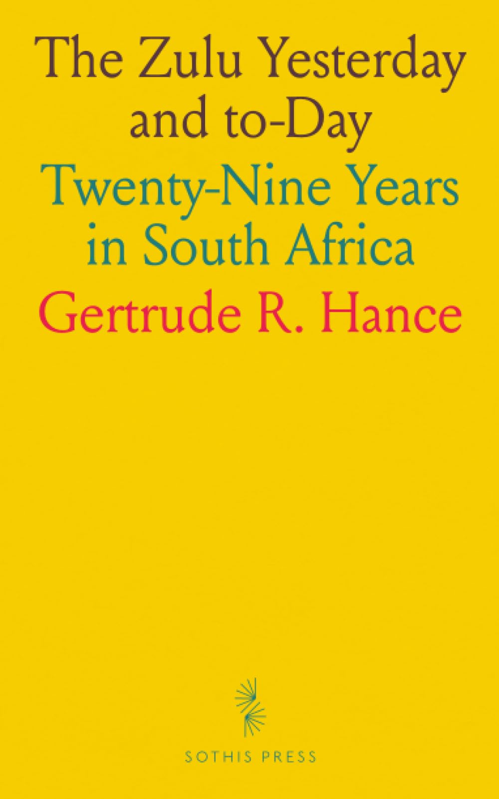 The Zulu Yesterday and to-Day: Twenty-Nine Years in South Africa