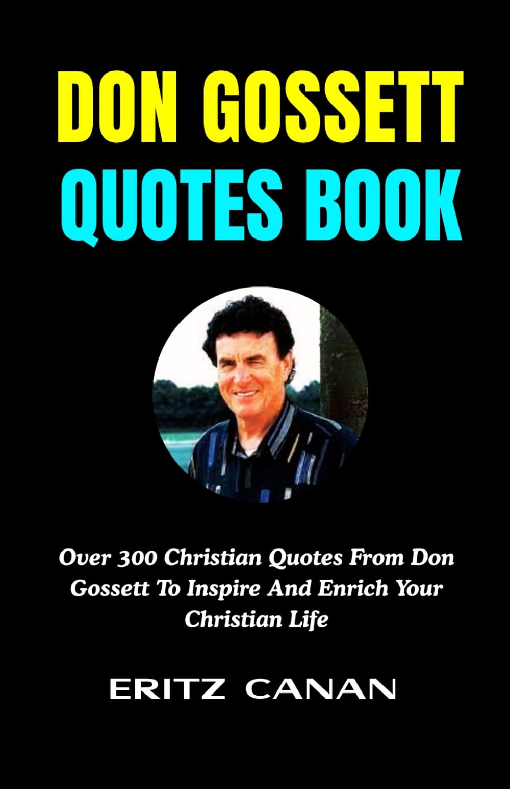 DON GOSSETT QUOTES BOOK: Over 300 Christian Quotes From Don Gossett To Inspire And Enrich Your Christian Life