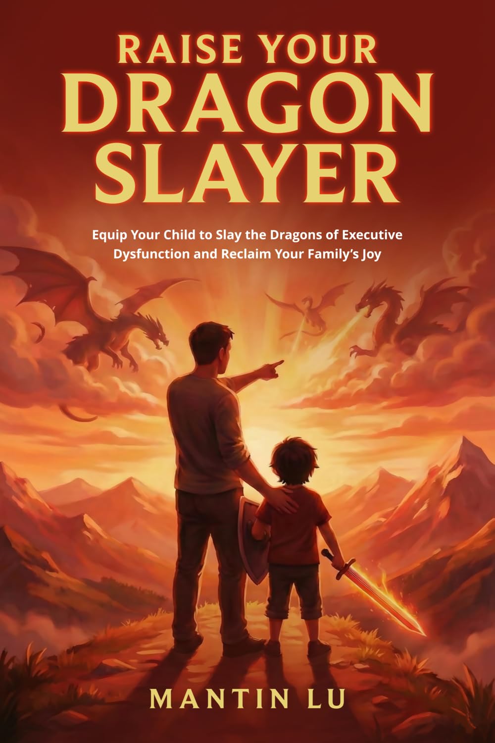 Raise Your Dragon Slayer: Equip Your Child to Slay the Dragons of Executive Dysfunction and Reclaim Your Family’s Joy