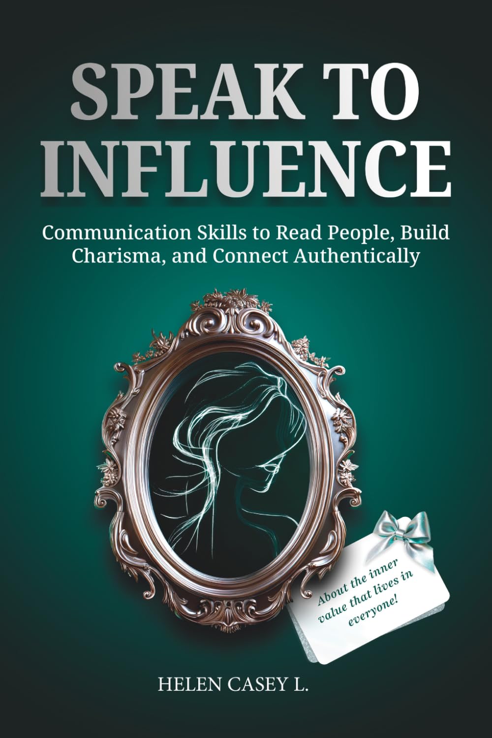 Speak to Influence: Communication Skills to Read People, Build Charisma, and Connect Authentically