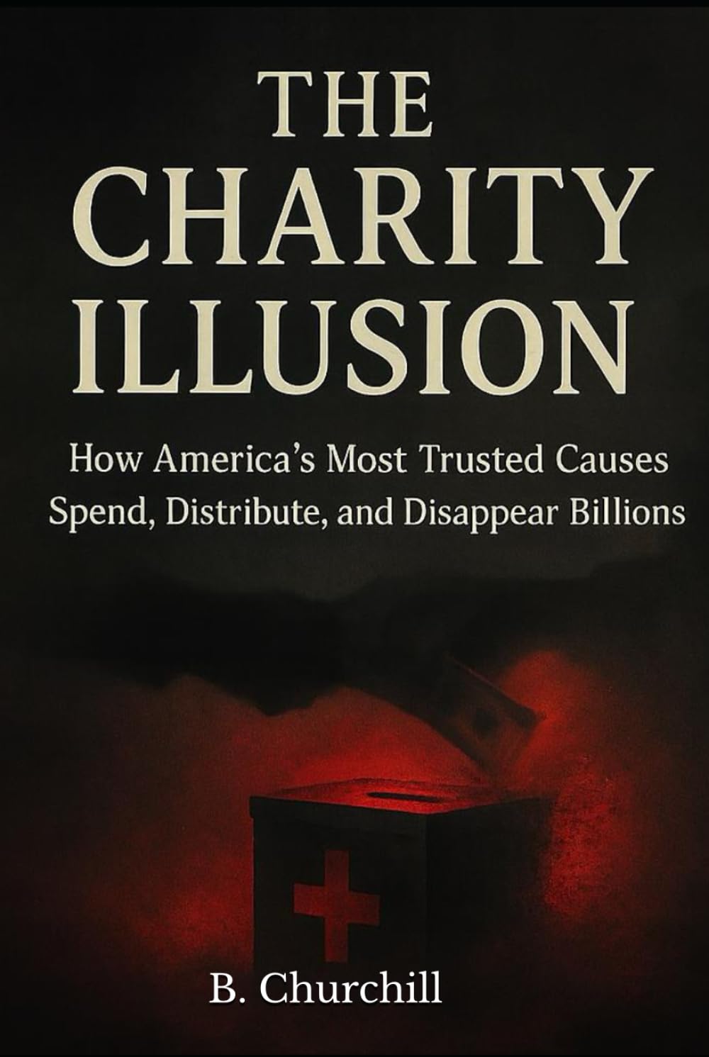 The Charity Illusion: How America’s Most Trusted Causes Spend, Distribute, and Disappear Billions (Rabbit Holes & Remedies)