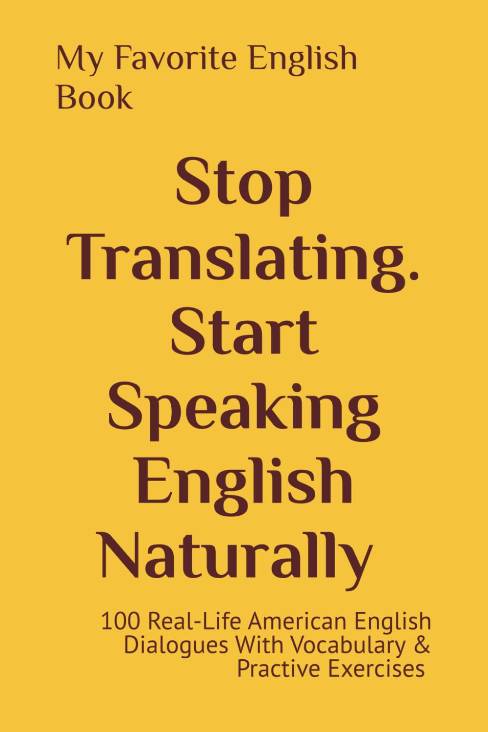 My Favorite English Book: Stop Translating. Start Speaking English Naturally (Speak English Confidently Series)