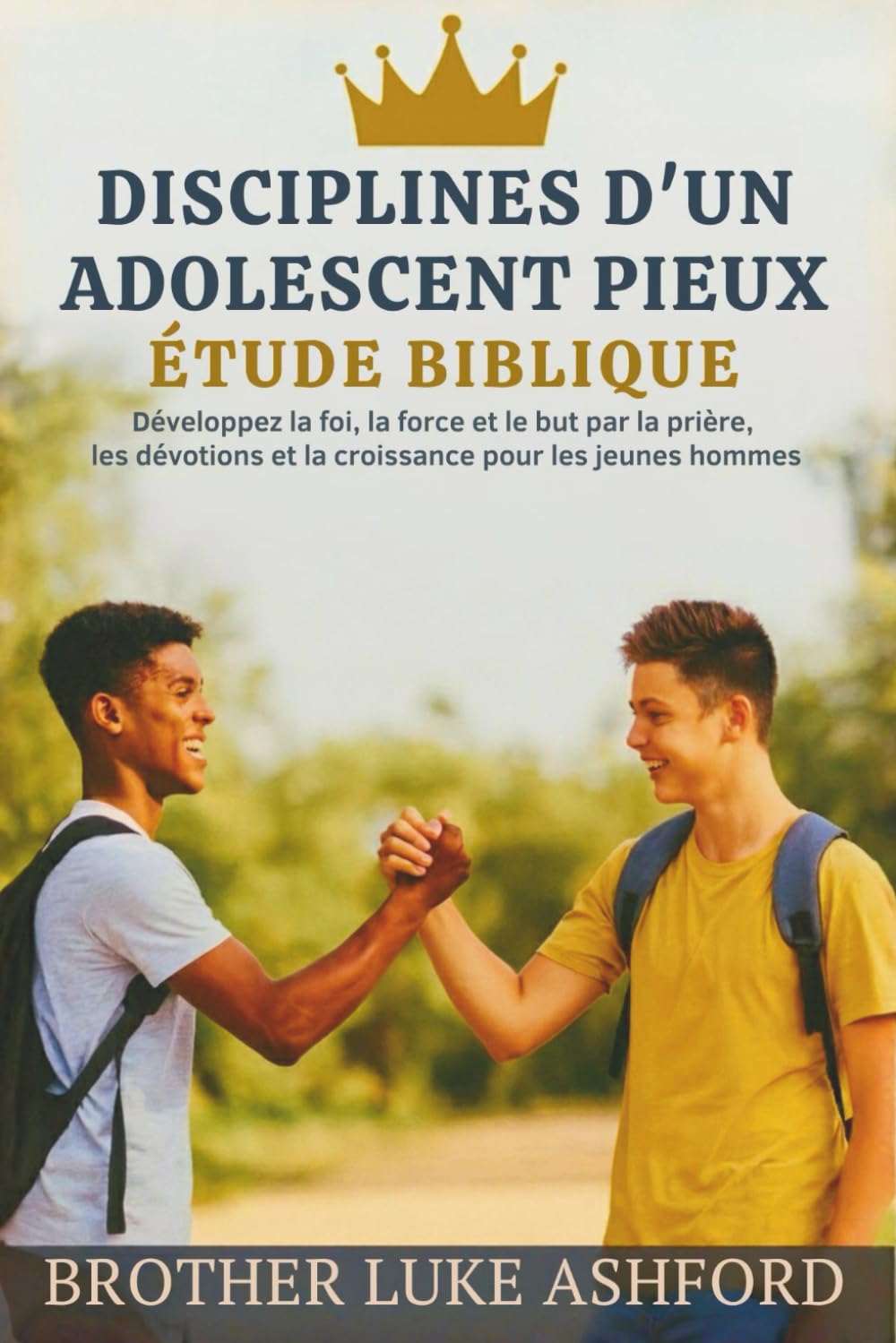DISCIPLINES D'UN ADOLESCENT PIEUX ÉTUDE BIBLIQUE: Développez la foi, la force et le but par la prière, les dévotions et la croissance pour les jeunes hommes