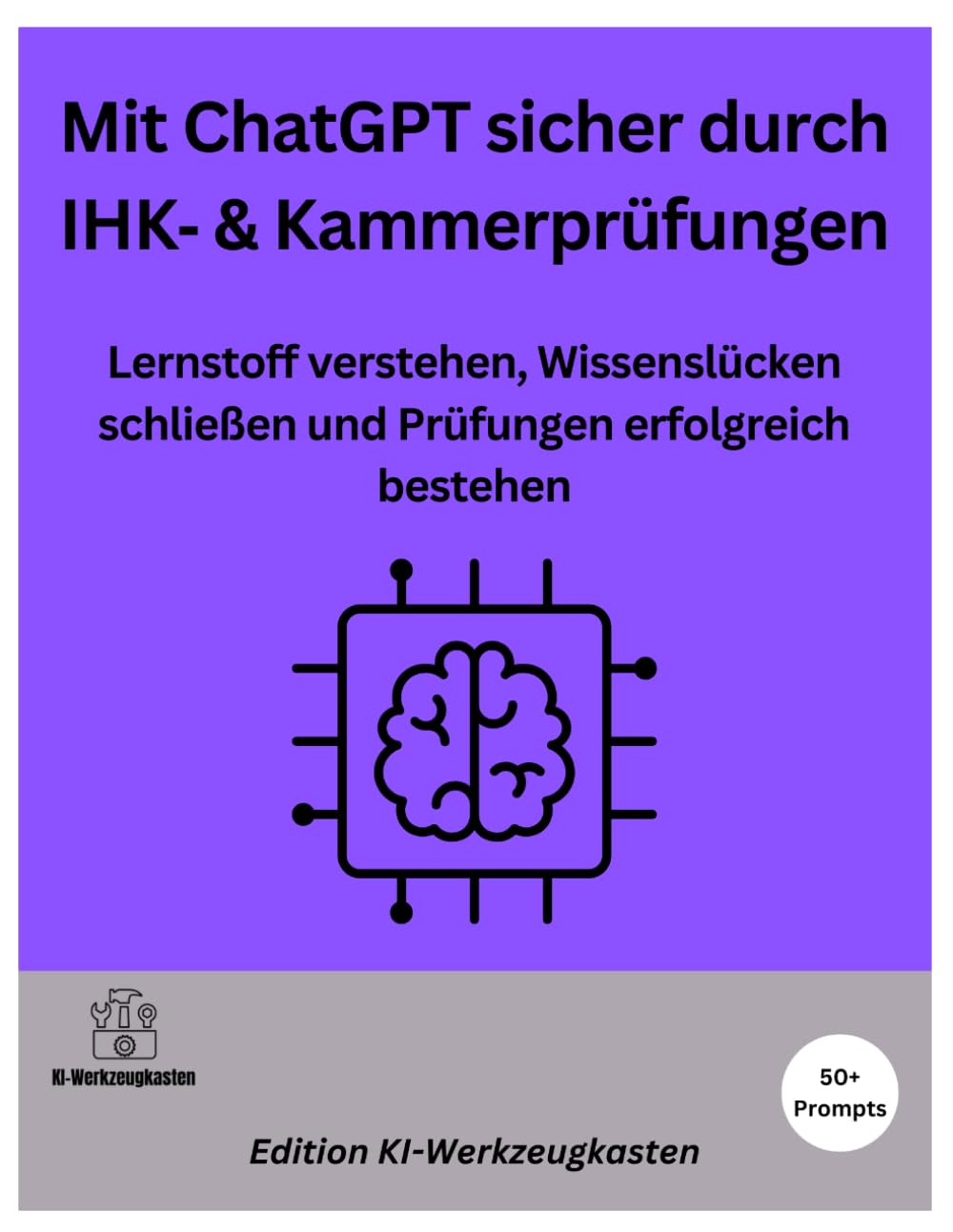 Mit ChatGPT sicher durch IHK‑ & Kammerprüfungen: Lernstoff verstehen, Wissenslücken schließen und Prüfungen erfolgreich bestehen (Die KI-Praxis-Playbook Serie)