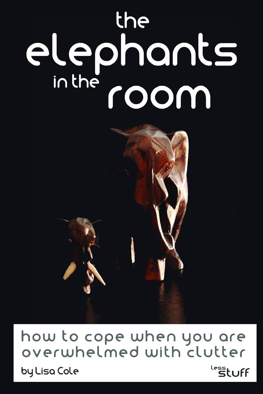 The Elephants in the Room: How to cope when you are overwhelmed with clutter.: 2 (less-stuff)