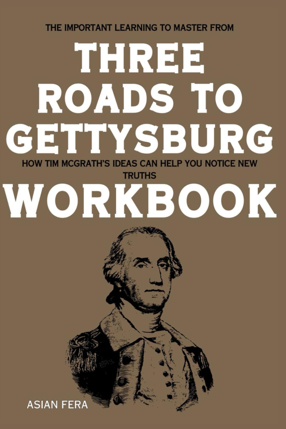 The Important Learning to Master from Three Roads to Gettysburg Workbook: How Tim McGrath’s Ideas Can Help You Notice New Truths