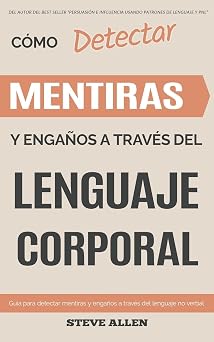 Lenguaje Corporal Como detectar mentiras y enganos a traves del lenguaje corporal Guia para detectar mentiras utilizando el lenguaje no verbal Spanish Edition