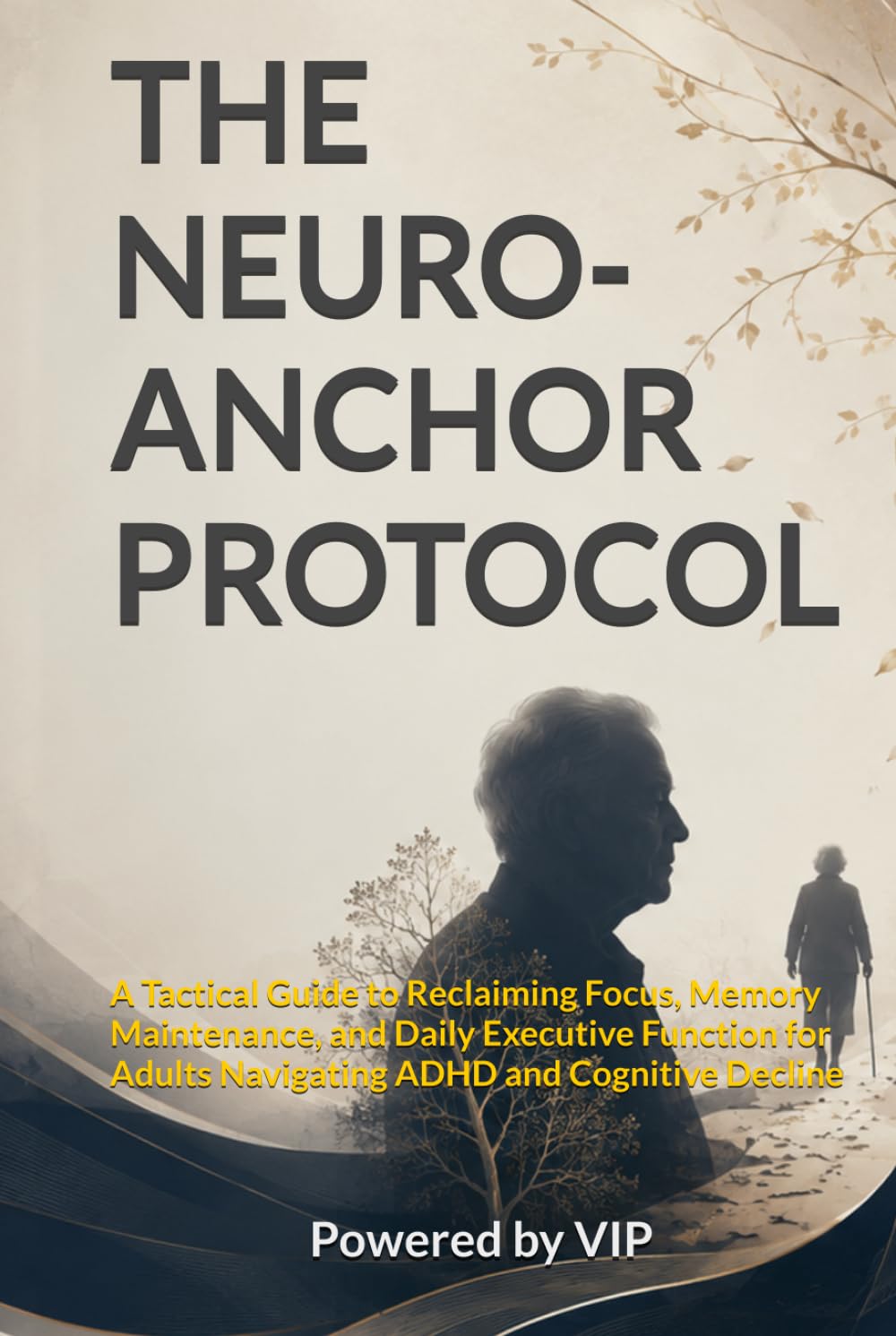 THE NEURO-ANCHOR PROTOCOL: A Tactical Guide to Reclaiming Focus, Memory Maintenance, and Daily Executive Function for Adults Navigating ADHD and Cognitive Decline