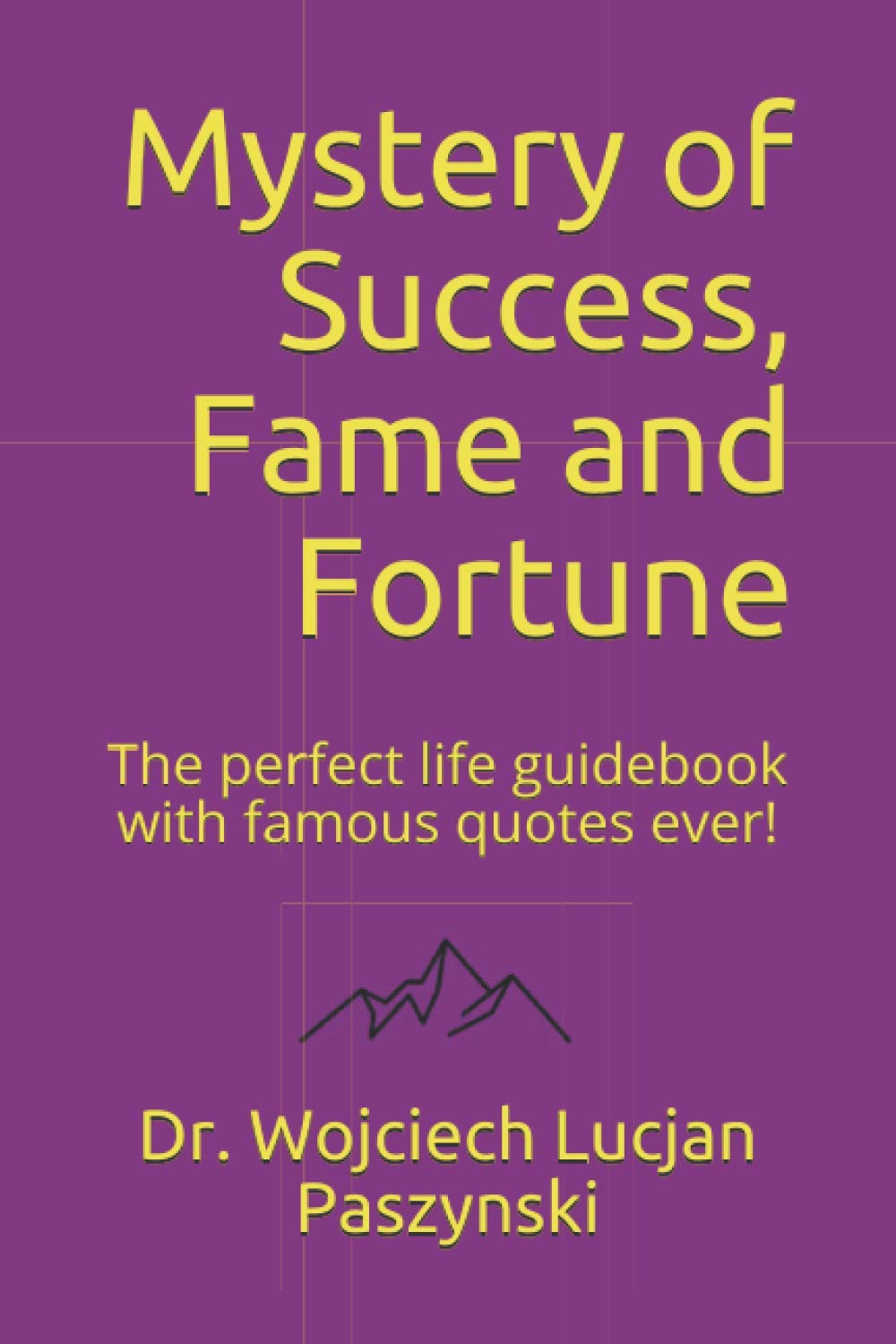 Mystery of Success, Fame and Fortune: The perfect life guidebook with famous quotes ever!