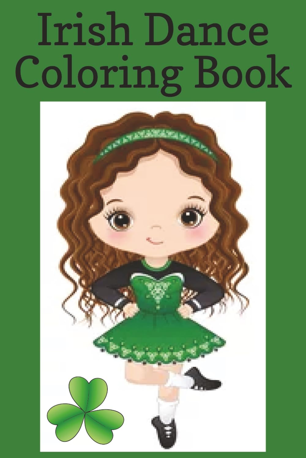 Irish Dance Coloring Book: Coloring Book for Kids, Irish Dance, Shamrocks, Dancing, Trophy, Medal | 6x9 inches, 25 pages | Gifts for Birthdays, Christmas, Thanksgiving and more